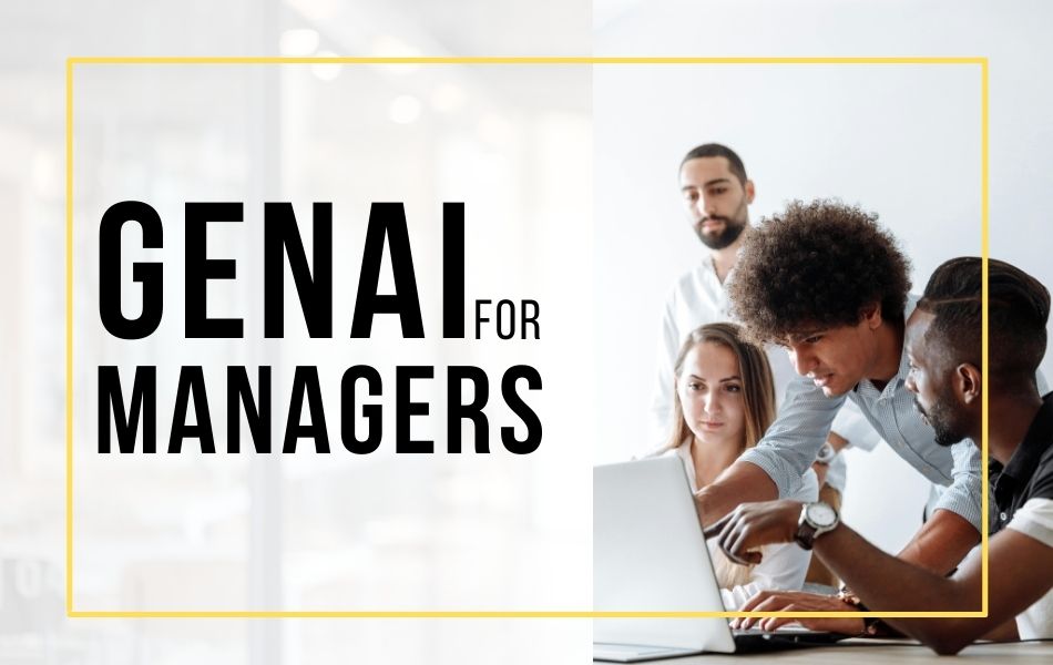 GenAI for Managers: Ways Managers Can Use GenAI to Supercharge Their Leadership