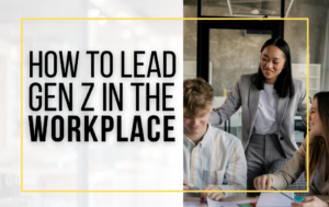 How to Lead Gen Z in the Workplace