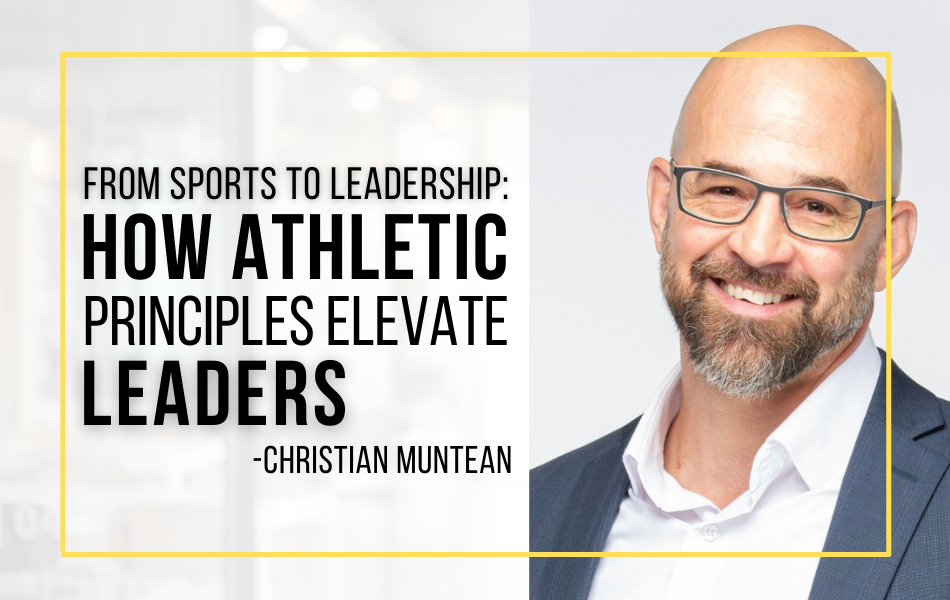 From Sports to Leadership: How Athletic Principles Elevate Leaders - With Christian Muntean