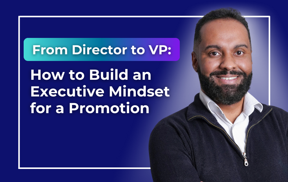 From Director to VP: How to Build an Executive Mindset for a Promotion